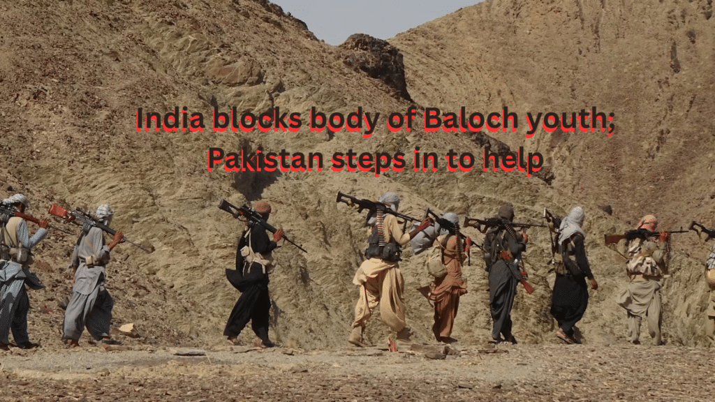 India Blocks Body of Baloch Youth; Pakistan Steps in to Help